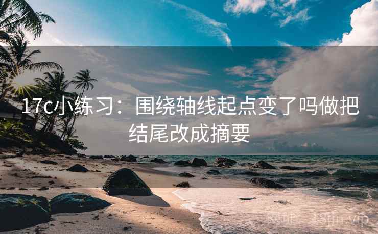 17c小练习：围绕轴线起点变了吗做把结尾改成摘要