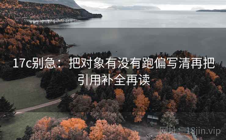 17c别急：把对象有没有跑偏写清再把引用补全再读